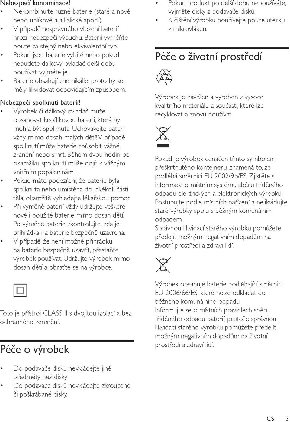 Baterie obsahují chemikálie, proto by se měly likvidovat odpovídajícím způsobem. Nebezpečí spolknutí baterií!