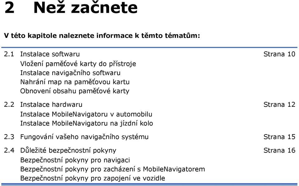 obsahu paměťové karty 2.2 Instalace hardwaru Strana 12 Instalace MobileNavigatoru v automobilu Instalace MobileNavigatoru na jízdní kolo 2.