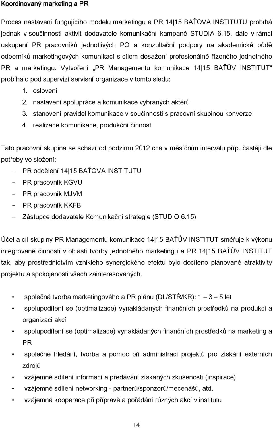 Vytvoření PR Managementu komunikace 14 15 BAŤŮV INSTITUT probíhalo pod supervizí servisní organizace v tomto sledu: 1. oslovení 2. nastavení spolupráce a komunikace vybraných aktérů 3.