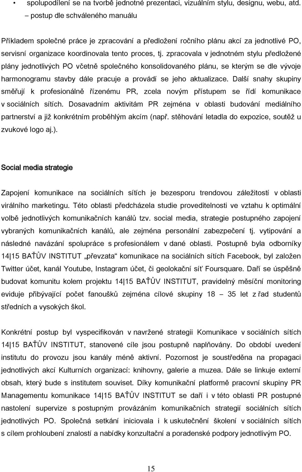 zpracovala v jednotném stylu předložené plány jednotlivých PO včetně společného konsolidovaného plánu, se kterým se dle vývoje harmonogramu stavby dále pracuje a provádí se jeho aktualizace.