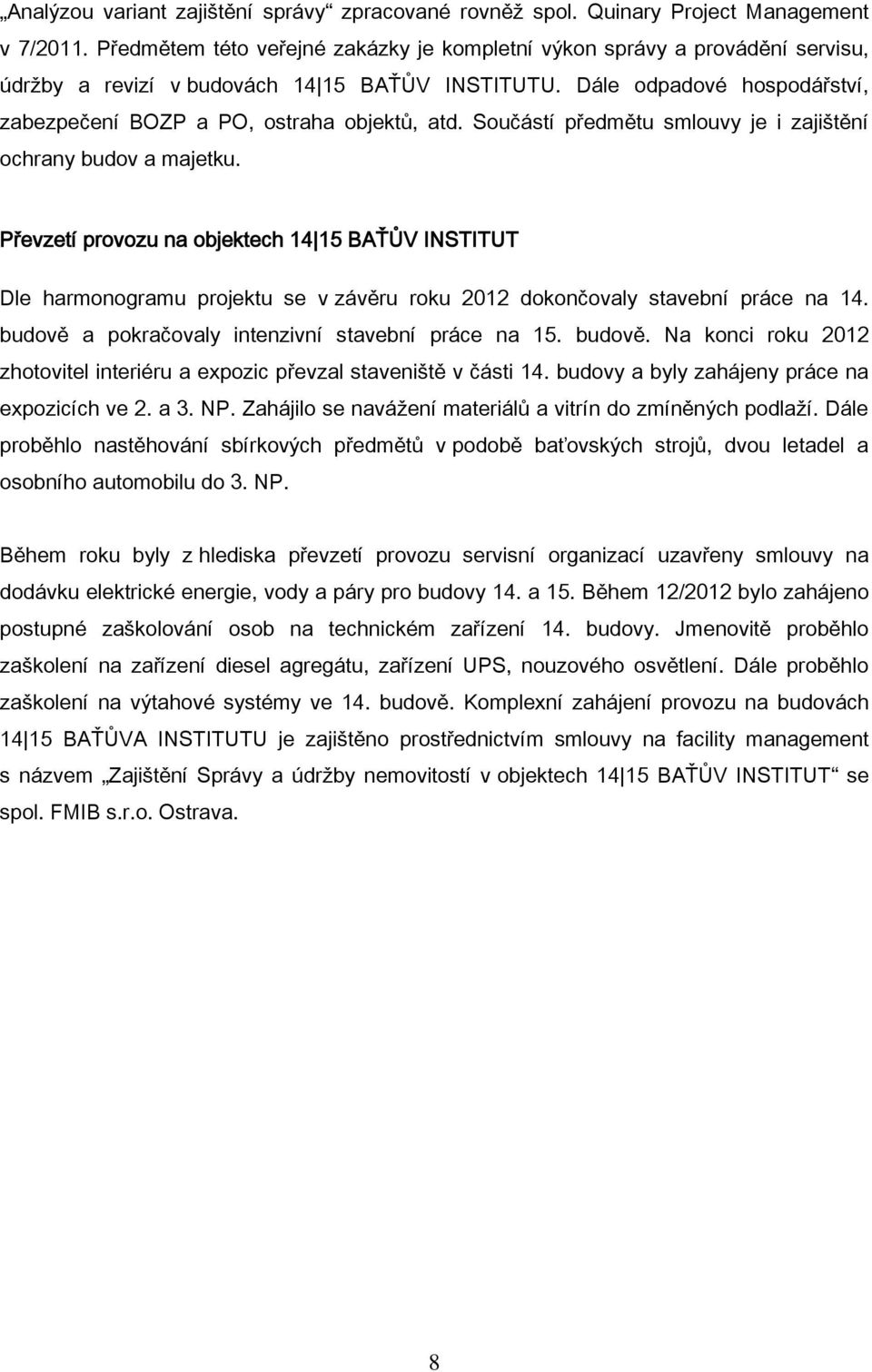 Součástí předmětu smlouvy je i zajištění ochrany budov a majetku. Převzetí provozu na objektech 14 15 BAŤŮV INSTITUT Dle harmonogramu projektu se v závěru roku 2012 dokončovaly stavební práce na 14.