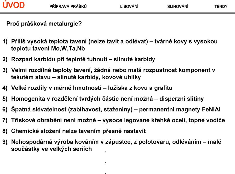 tavení, žádná nebo malá rozpustnost komponent v tekutém stavu slinuté karbidy, kovové uhlíky 4) Velké rozdíly v měrné hmotnosti ložiska z kovu a grafitu 5) Homogenita v rozdělení