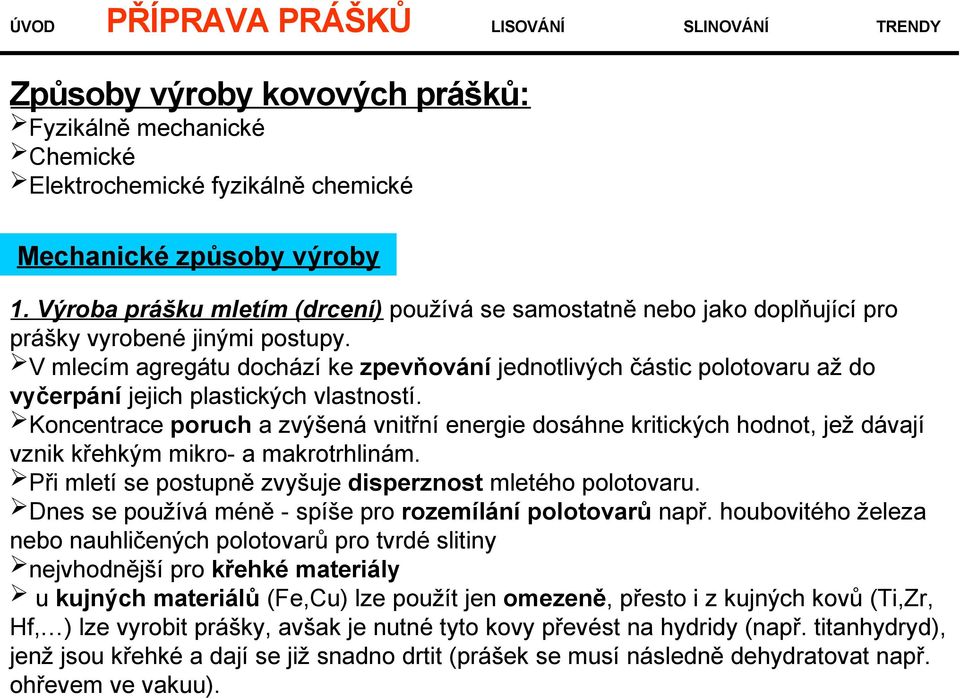 V mlecím agregátu dochází ke zpevňování jednotlivých částic polotovaru až do vyčerpání jejich plastických vlastností.