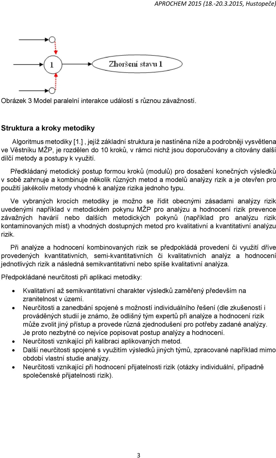 Předkládaný metodický postup formou kroků (modulů) pro dosažení konečných výsledků v sobě zahrnuje a kombinuje několik různých metod a modelů analýzy rizik a je otevřen pro použití jakékoliv metody