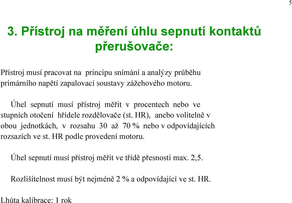 Úhel sepnutí musí přístroj měřit v procentech nebo ve stupních otočení hřídele rozdělovače (st.