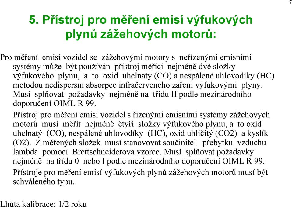 Musí splňovat požadavky nejméně na třídu II podle mezinárodního doporučení OIML R 99.