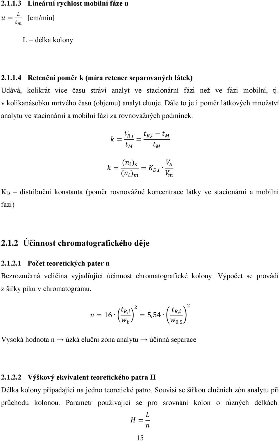 K D distribuční konstanta (poměr rovnovážné koncentrace látky ve stacionární a mobilní fázi) 2.1.2 Účinnost chromatografického děje 2.1.2.1 Počet teoretických pater n Bezrozměrná veličina vyjadřující účinnost chromatografické kolony.