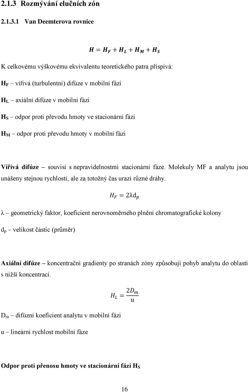 1 Van Deemterova rovnice K celkovému výškovému ekvivalentu teoretického patra přispívá: H F vířivá (turbulentní) difúze v mobilní fázi H L axiální difúze v mobilní fázi H S odpor proti převodu hmoty