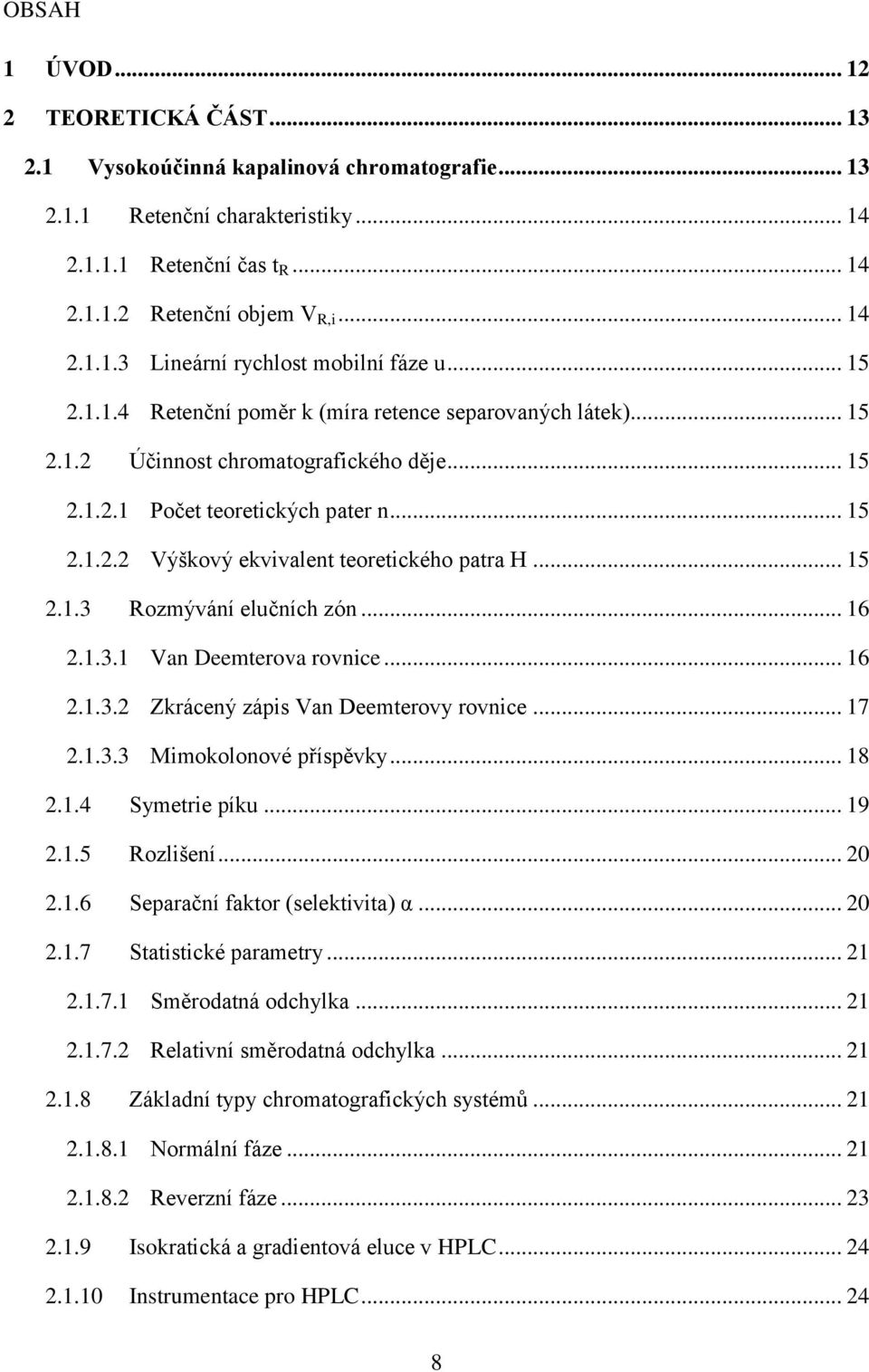 .. 15 2.1.3 Rozmývání elučních zón... 16 2.1.3.1 Van Deemterova rovnice... 16 2.1.3.2 Zkrácený zápis Van Deemterovy rovnice... 17 2.1.3.3 Mimokolonové příspěvky... 18 2.1.4 Symetrie píku... 19 2.1.5 Rozlišení.