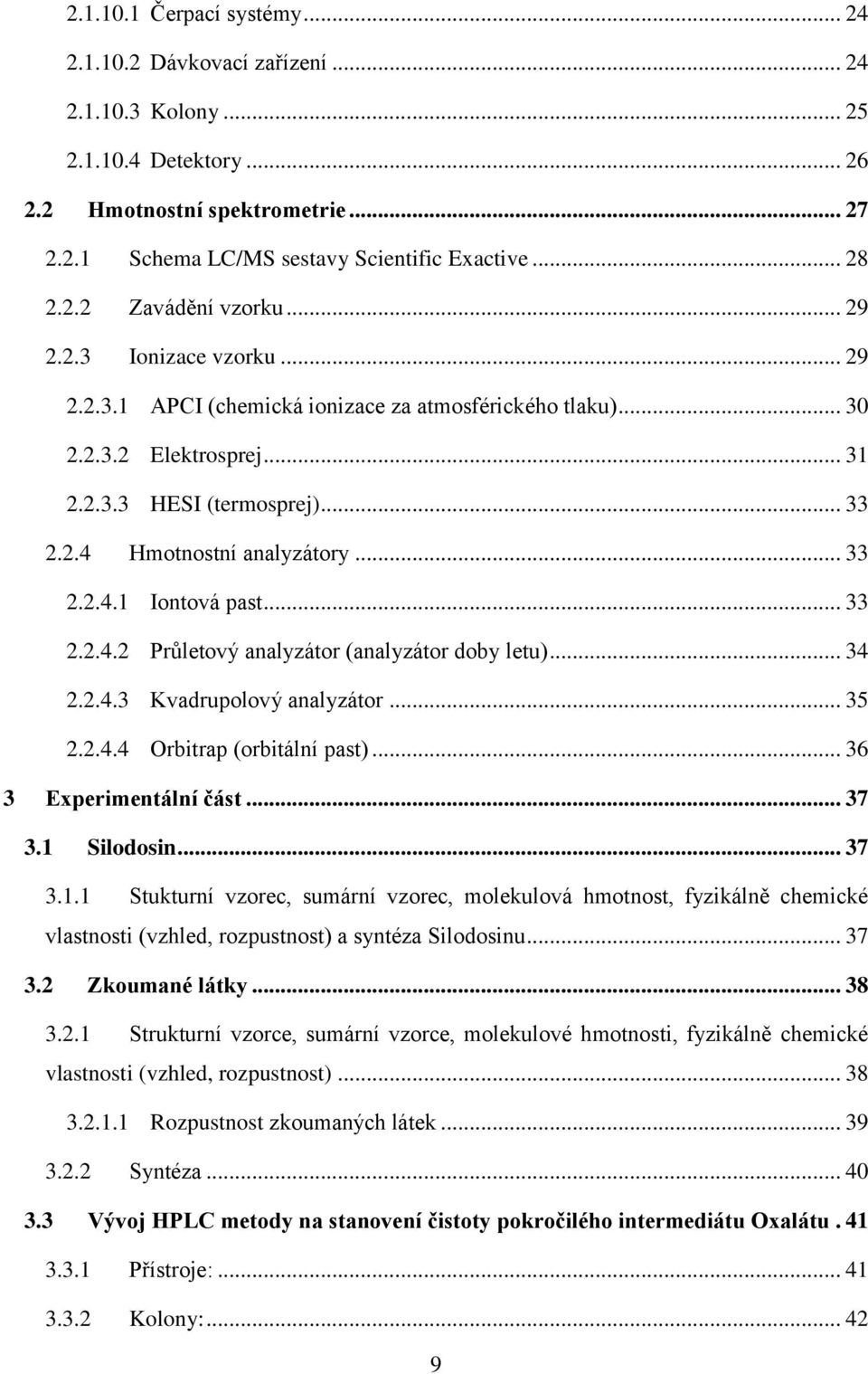 .. 33 2.2.4.1 Iontová past... 33 2.2.4.2 Průletový analyzátor (analyzátor doby letu)... 34 2.2.4.3 Kvadrupolový analyzátor... 35 2.2.4.4 Orbitrap (orbitální past)... 36 3 Experimentální část... 37 3.