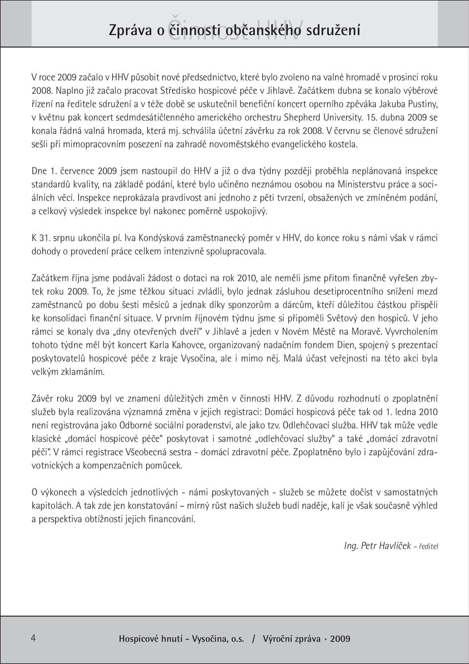 Začátkem dubna se konalo výběrové řízení na ředitele sdružení a v téže době se uskutečnil benefiční koncert operního zpěváka Jakuba Pustiny, v květnu pak koncert sedmdesátičlenného amerického