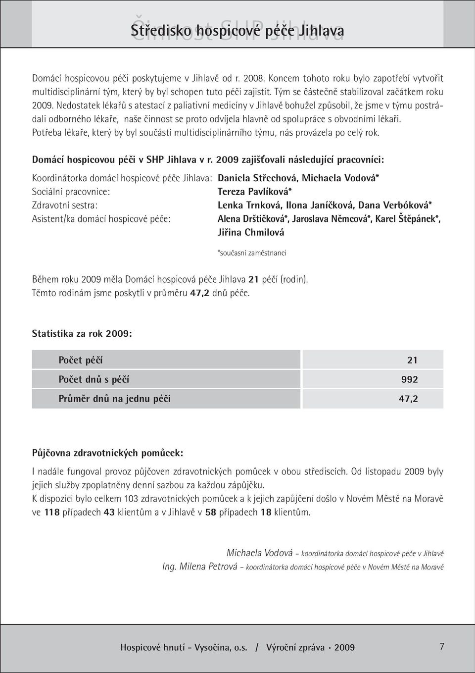 Nedostatek lékařů s atestací z paliativní medicíny v Jihlavě bohužel způsobil, že jsme v týmu postrádali odborného lékaře, naše činnost se proto odvíjela hlavně od spolupráce s obvodními lékaři.