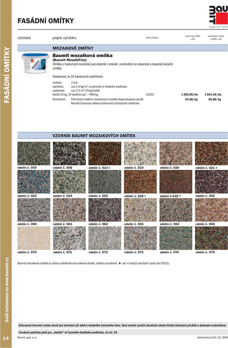 1 624,40/kb. Poznámka: Pod tmavé odstíny mozaikových omítek doporučujeme použít 54,60/kg 65,00/kg Baumit Granopor základ probarvený příslušným odstínem. VZORNÍK BAUMIT MOZAIKOVÝCH OMÍTEK odstín č.