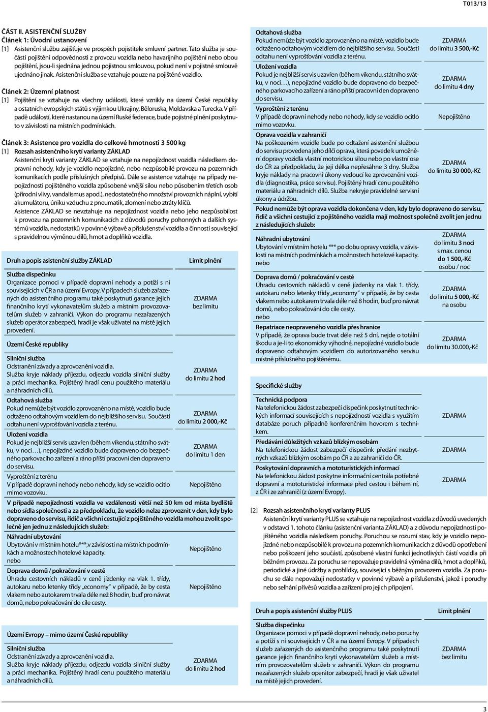 jinak. Asistenční služba se vztahuje pouze na pojištěné vozidlo.