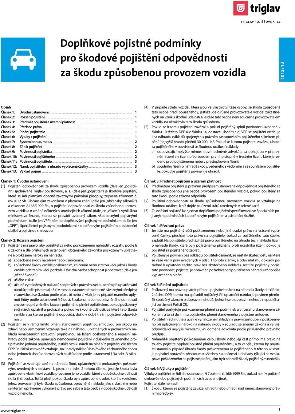 pojistníka 2 Článek 10: Povinnosti pojištěného 2 Článek 11: Povinnosti pojistitele 3 Článek 12: Nárok pojistitele na úhradu vyplacené částky 3 Článek 13: Výklad pojmů 3 Článek 1: Úvodní ustanovení