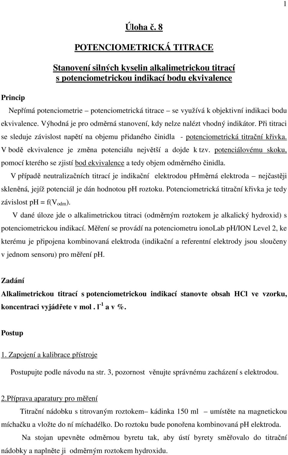 indikaci bodu ekvivalence. Výhodná je pro odměrná stanovení, kdy nelze nalézt vhodný indikátor. Při titraci se sleduje závislost napětí na objemu přidaného činidla - potenciometrická titrační křivka.