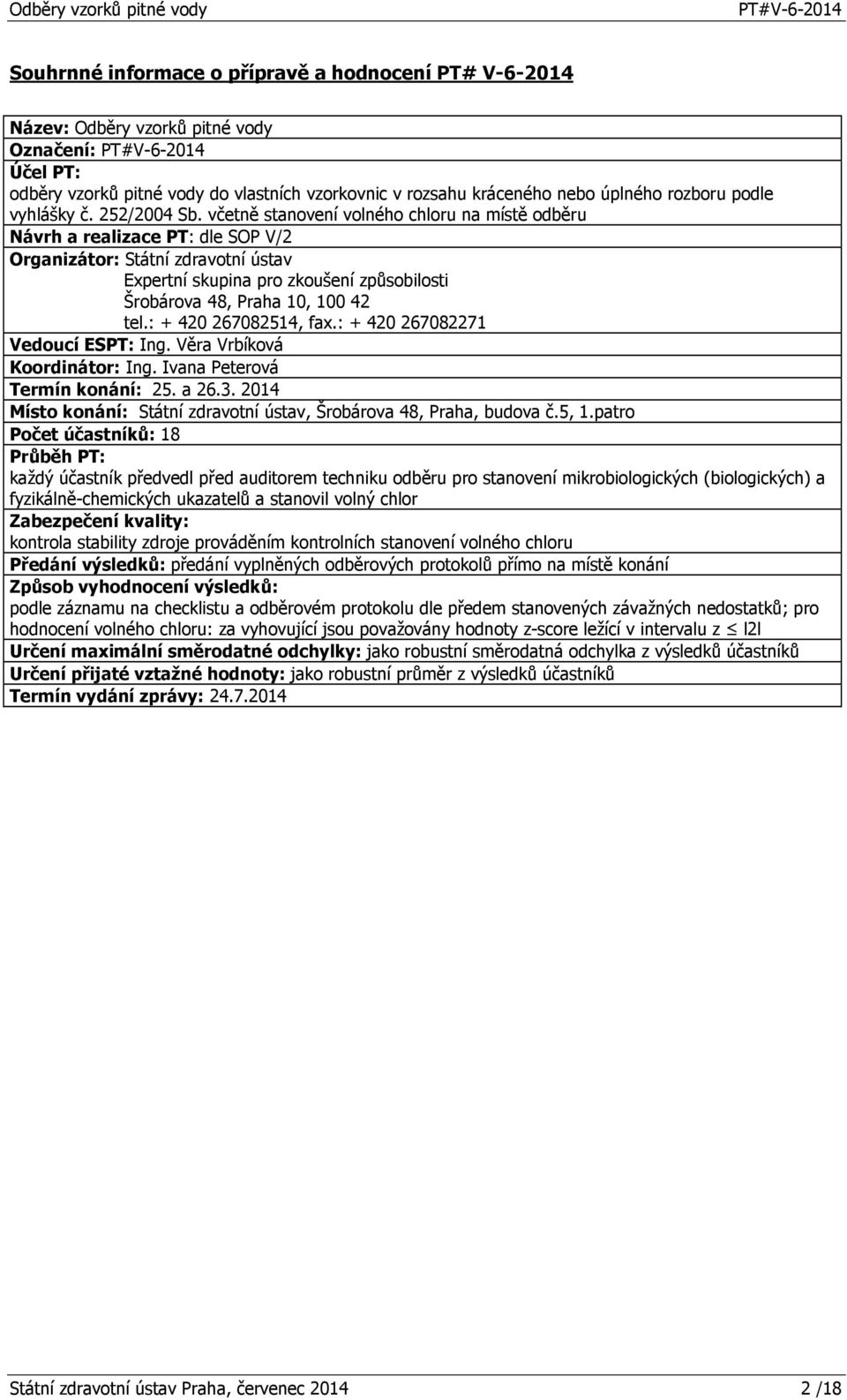 včetně stanovení volného chloru na místě odběru Návrh a realizace PT: dle SOP V/2 Organizátor: Státní zdravotní ústav Expertní skupina pro zkoušení způsobilosti Šrobárova 48, Praha 10, 100 42 tel.