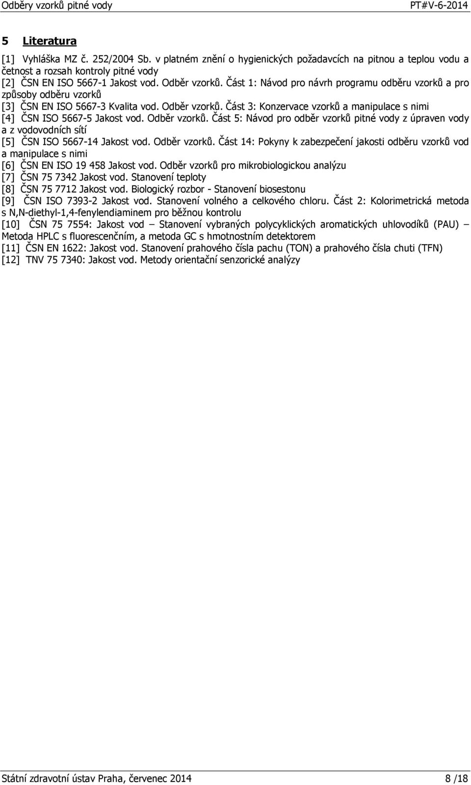 Odběr vzorků. Část 5: Návod pro odběr vzorků pitné vody z úpraven vody a z vodovodních sítí [5] ČSN ISO 5667-14 Jakost vod. Odběr vzorků.