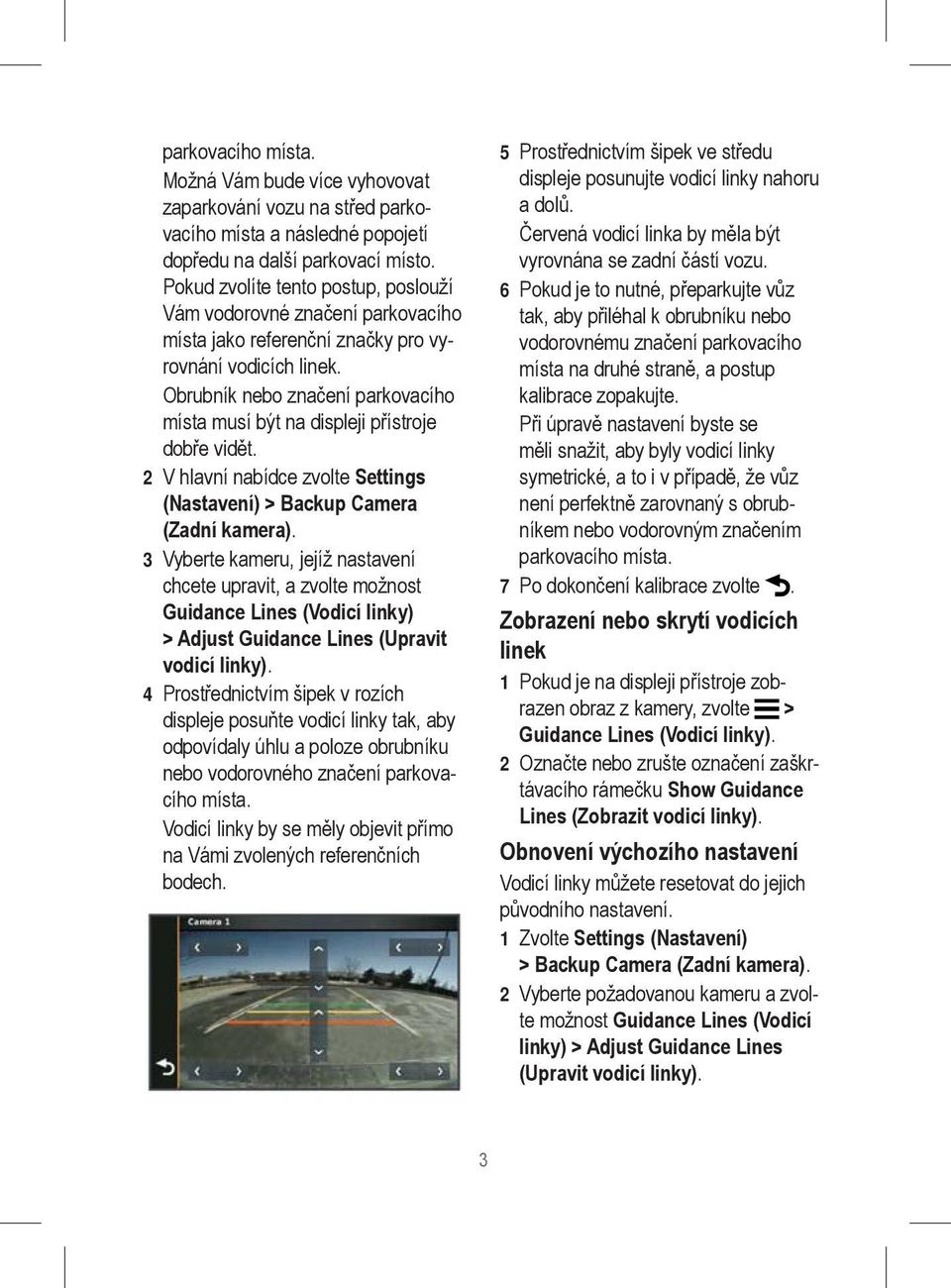 Obrubník nebo značení parkovacího místa musí být na displeji přístroje dobře vidět. 2 V hlavní nabídce zvolte Settings (Nastavení) > Backup Camera (Zadní kamera).