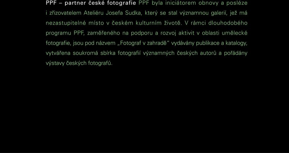 V rámci dlouhodobého programu PPF, zaměřeného na podporu a rozvoj aktivit v oblasti umělecké fotografie, jsou pod