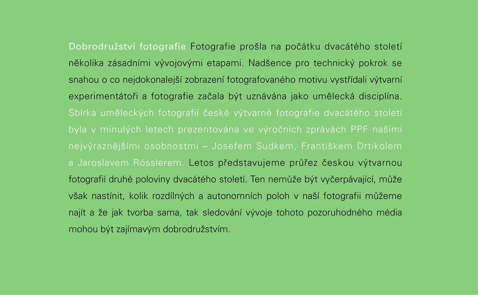 Sbírka uměleckých fotografií české výtvarné fotografie dvacátého století byla v minulých letech prezentována ve výročních zprávách PPF našimi nejvýraznějšími osobnostmi Josefem Sudkem, Františkem