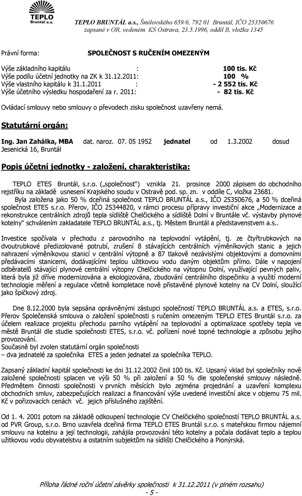 05 1952 jednatel od 1.3.2002 dosud Jesenická 16, Bruntál Popis účetní jednotky - založení, charakteristika: TEPLO ETES Bruntál, s.r.o. ( společnost ) vznikla 21.