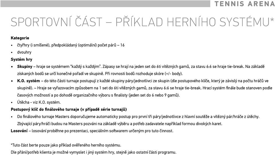 systém do této části turnaje postupují z každé skupiny páry/jednotlivci ze skupin (dle postupového klíče, který je závislý na počtu hráčů ve skupině).