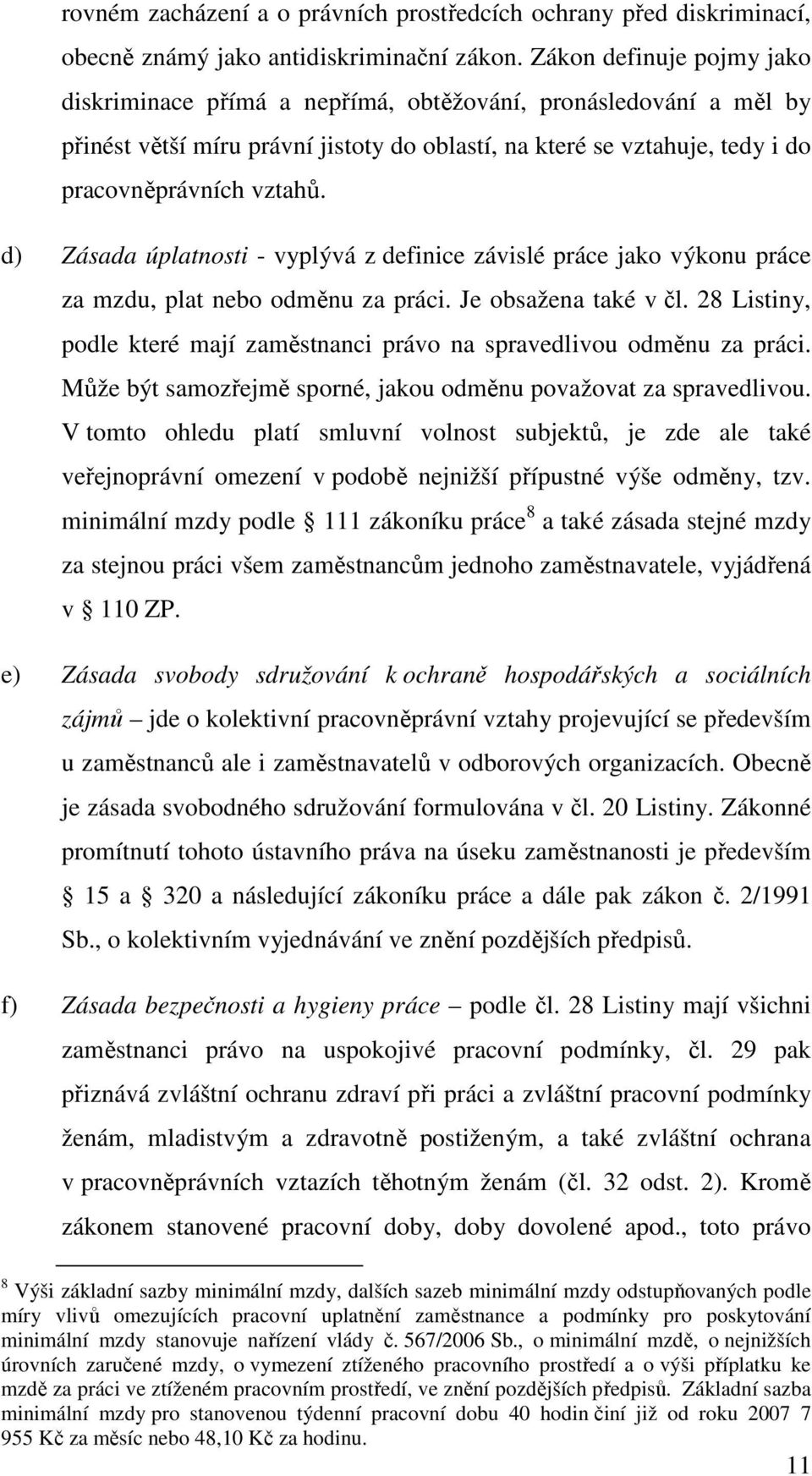 d) Zásada úplatnosti - vyplývá z definice závislé práce jako výkonu práce za mzdu, plat nebo odměnu za práci. Je obsažena také v čl.