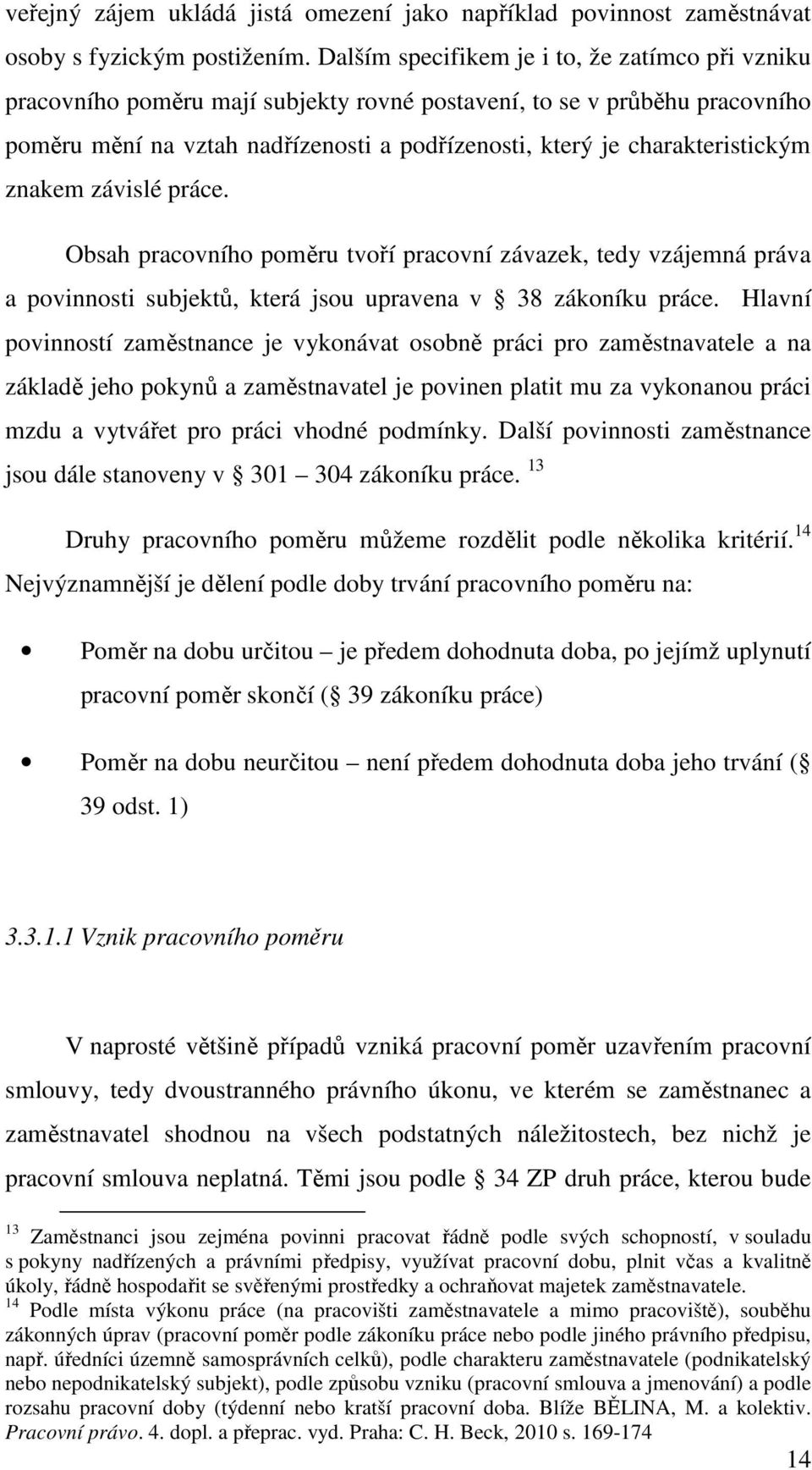 charakteristickým znakem závislé práce. Obsah pracovního poměru tvoří pracovní závazek, tedy vzájemná práva a povinnosti subjektů, která jsou upravena v 38 zákoníku práce.