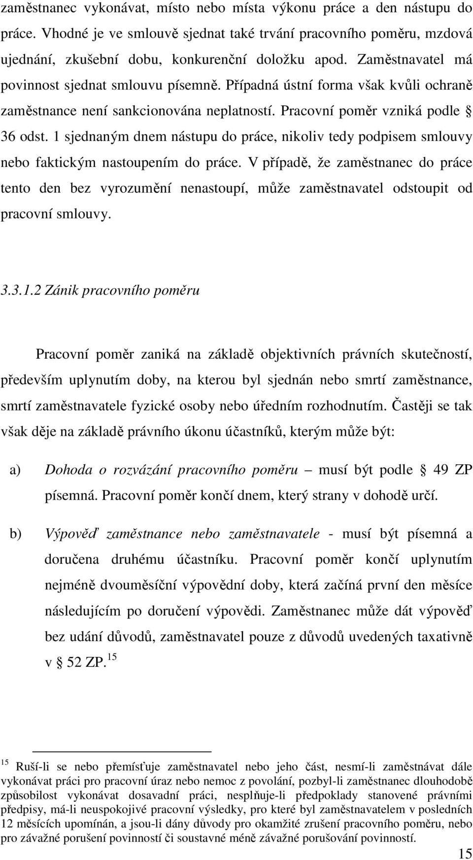 1 sjednaným dnem nástupu do práce, nikoliv tedy podpisem smlouvy nebo faktickým nastoupením do práce.