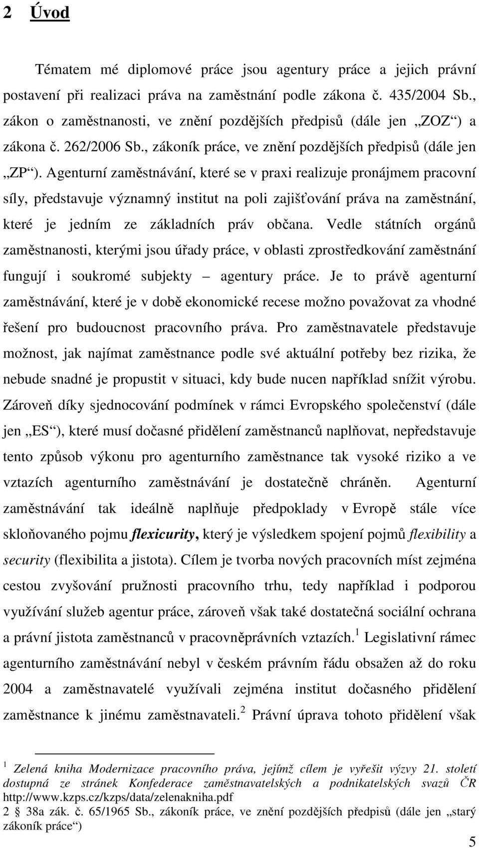 Agenturní zaměstnávání, které se v praxi realizuje pronájmem pracovní síly, představuje významný institut na poli zajišťování práva na zaměstnání, které je jedním ze základních práv občana.