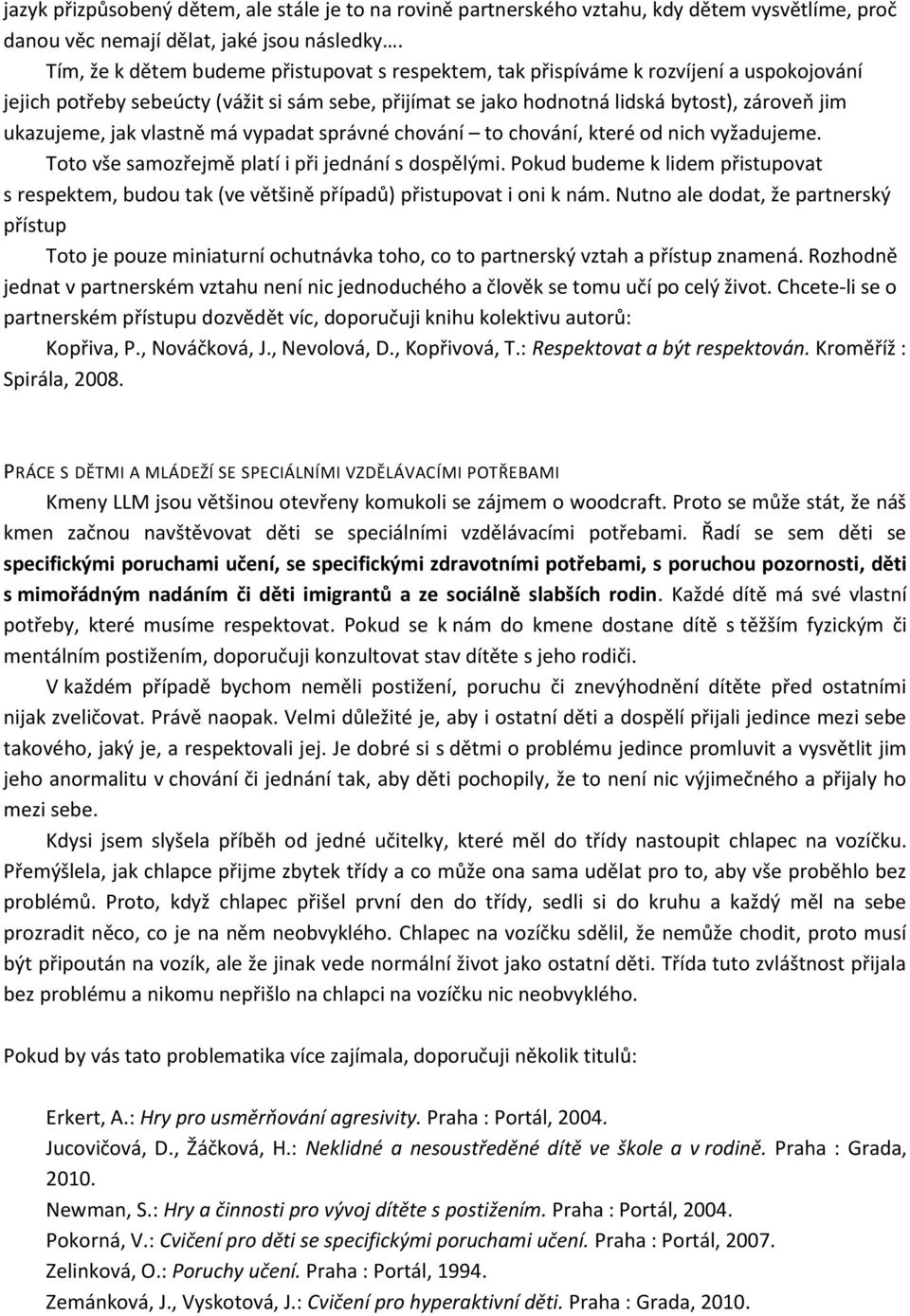 jak vlastně má vypadat správné chování to chování, které od nich vyžadujeme. Toto vše samozřejmě platí i při jednání s dospělými.