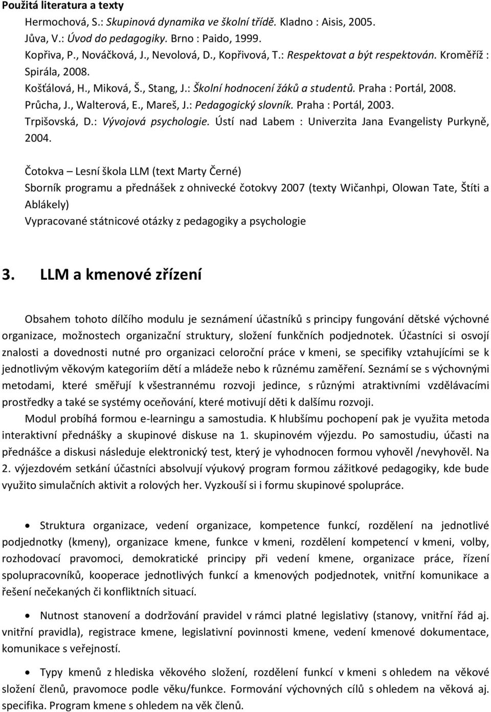 , Mareš, J.: Pedagogický slovník. Praha : Portál, 2003. Trpišovská, D.: Vývojová psychologie. Ústí nad Labem : Univerzita Jana Evangelisty Purkyně, 2004.