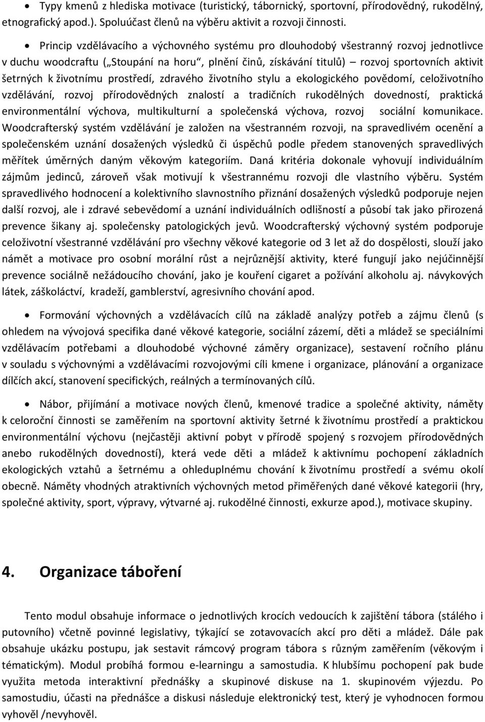 životnímu prostředí, zdravého životního stylu a ekologického povědomí, celoživotního vzdělávání, rozvoj přírodovědných znalostí a tradičních rukodělných dovedností, praktická environmentální výchova,