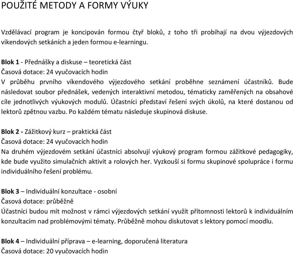 Bude následovat soubor přednášek, vedených interaktivní metodou, tématicky zaměřených na obsahové cíle jednotlivých výukových modulů.