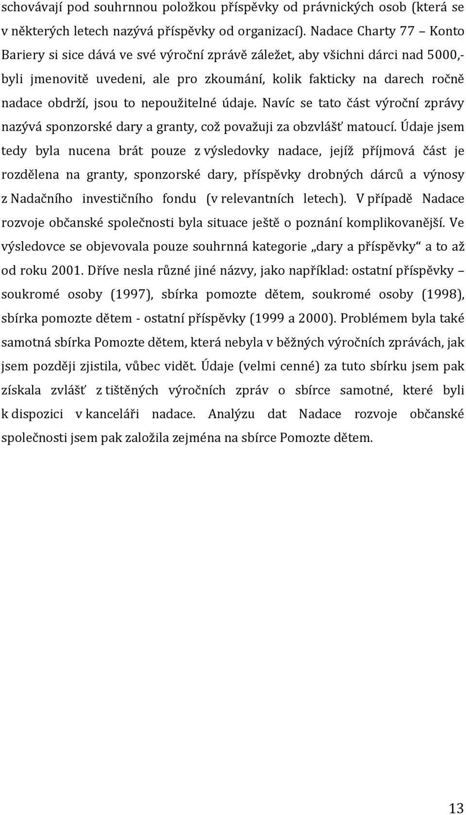 nepoužitelné údaje. Navíc se tato část výroční zprávy nazývá sponzorské dary a granty, což považuji za obzvlášť matoucí.