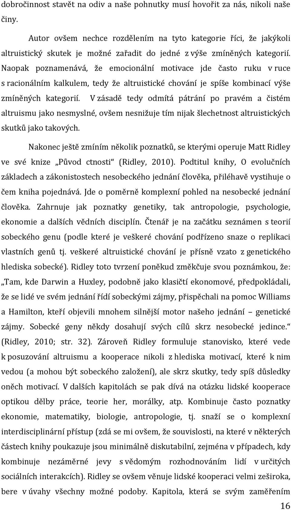 Naopak poznamenává, že emocionální motivace jde často ruku v ruce s racionálním kalkulem, tedy že altruistické chování je spíše kombinací výše zmíněných kategorií.