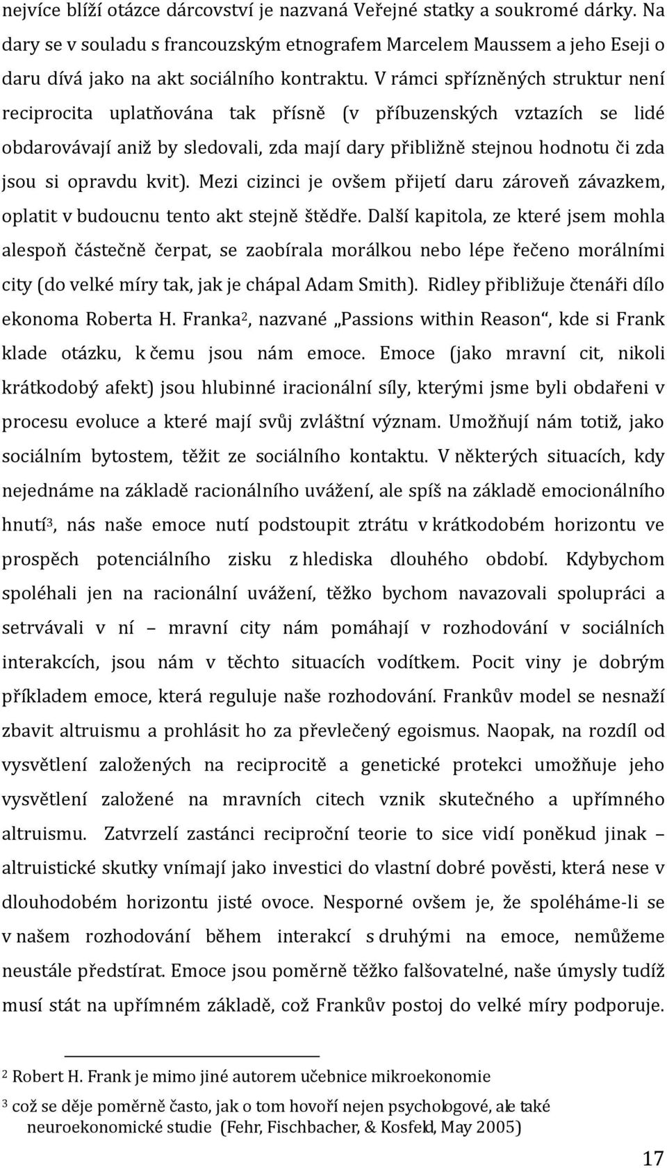 kvit). Mezi cizinci je ovšem přijetí daru zároveň závazkem, oplatit v budoucnu tento akt stejně štědře.