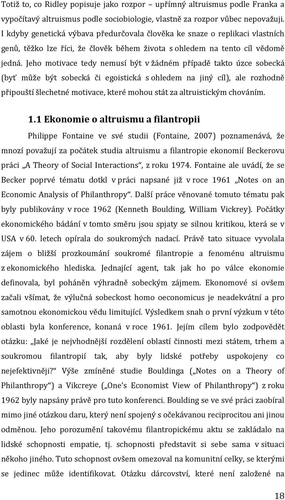 Jeho motivace tedy nemusí být v žádném případě takto úzce sobecká (byť může být sobecká či egoistická s ohledem na jiný cíl), ale rozhodně připouští šlechetné motivace, které mohou stát za