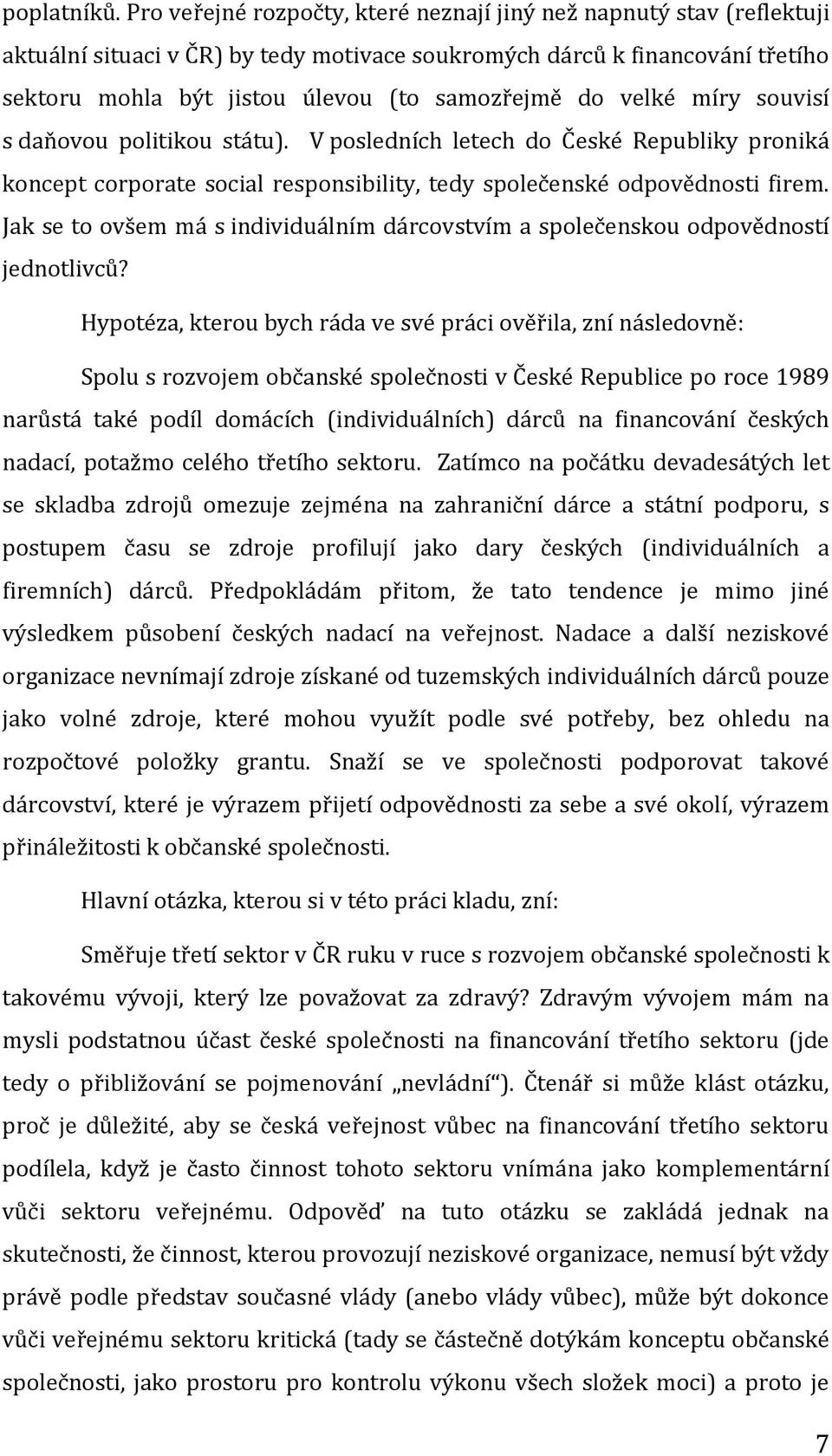 velké míry souvisí s daňovou politikou státu). V posledních letech do České Republiky proniká koncept corporate social responsibility, tedy společenské odpovědnosti firem.