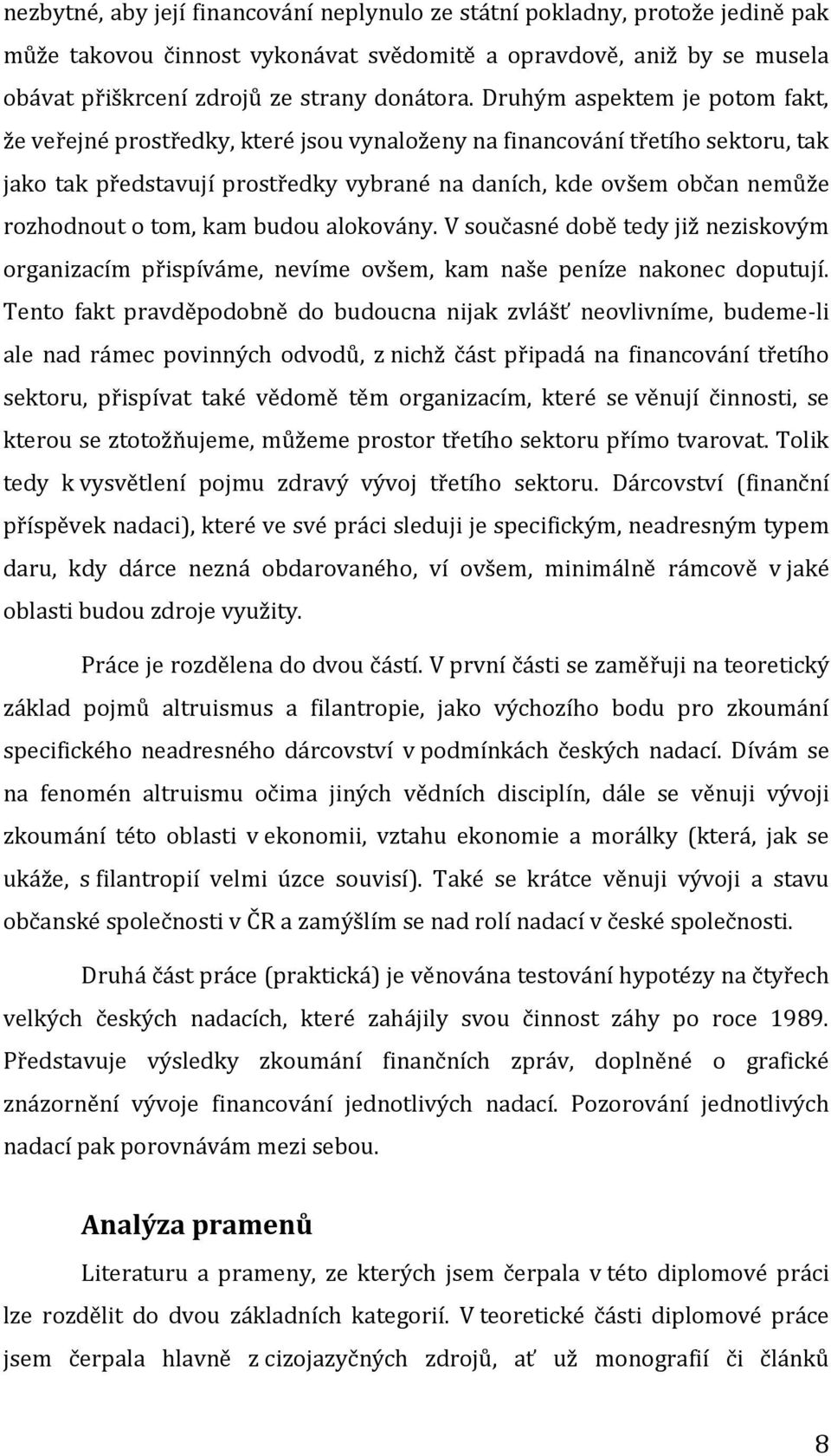 tom, kam budou alokovány. V současné době tedy již neziskovým organizacím přispíváme, nevíme ovšem, kam naše peníze nakonec doputují.