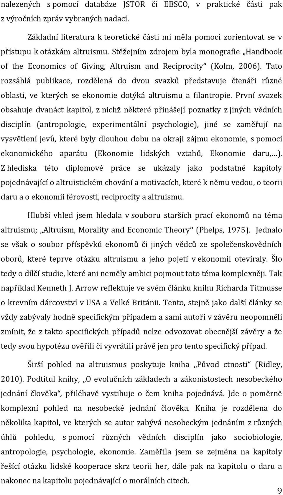 Stěžejním zdrojem byla monografie Handbook of the Economics of Giving, Altruism and Reciprocity (Kolm, 2006).