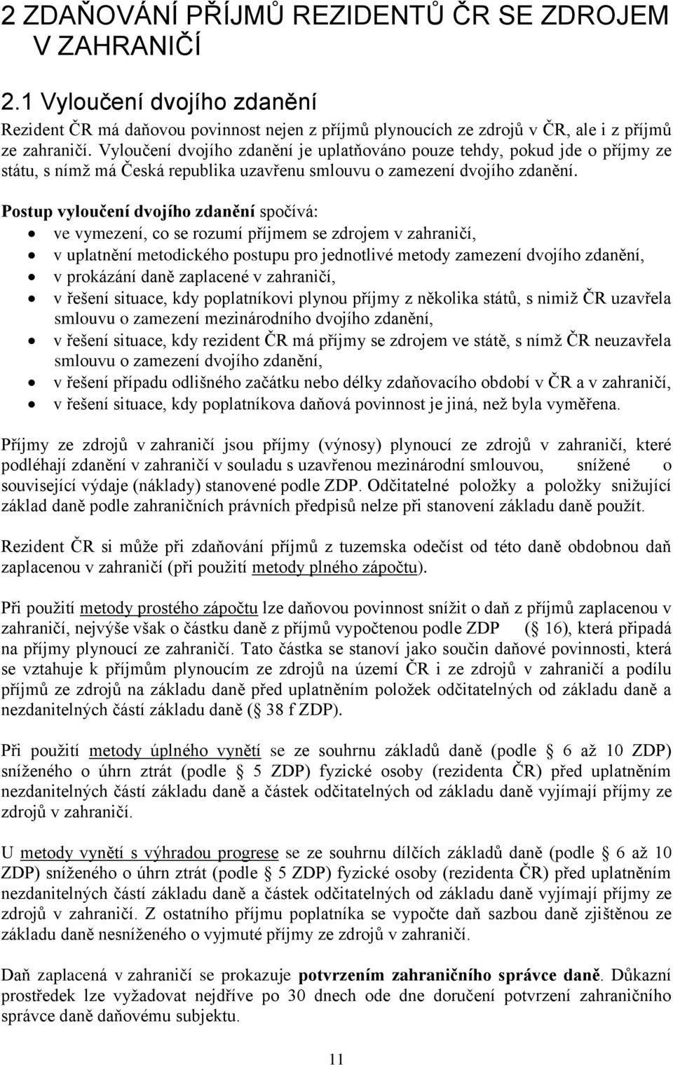 Postup vyloučení dvojího zdanění spočívá: ve vymezení, co se rozumí příjmem se zdrojem v zahraničí, v uplatnění metodického postupu pro jednotlivé metody zamezení dvojího zdanění, v prokázání daně