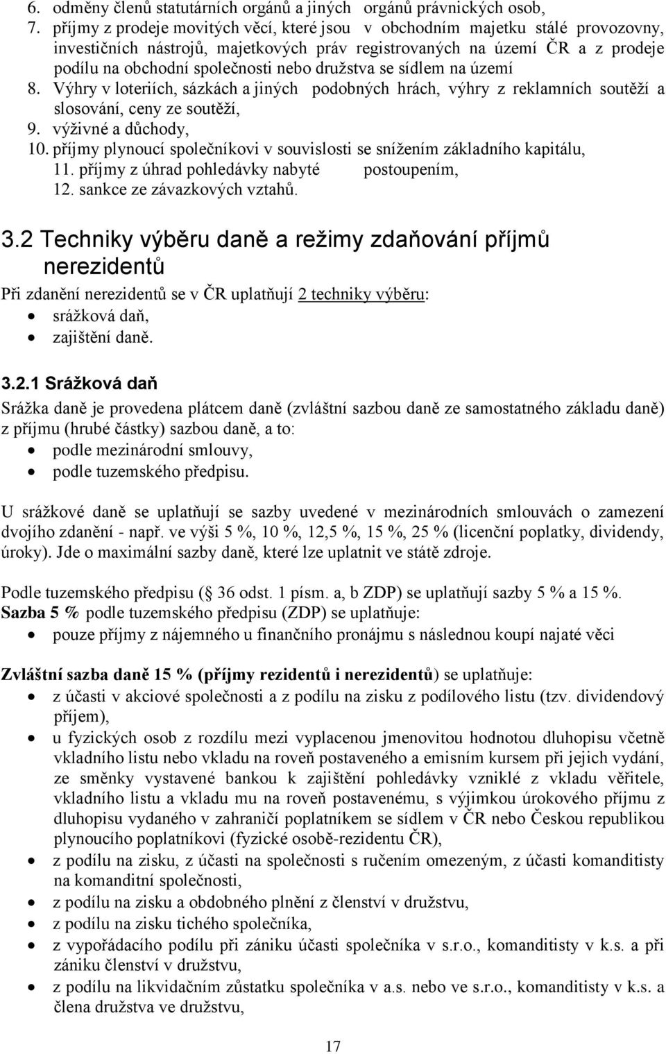 družstva se sídlem na území 8. Výhry v loteriích, sázkách a jiných podobných hrách, výhry z reklamních soutěží a slosování, ceny ze soutěží, 9. výživné a důchody, 10.