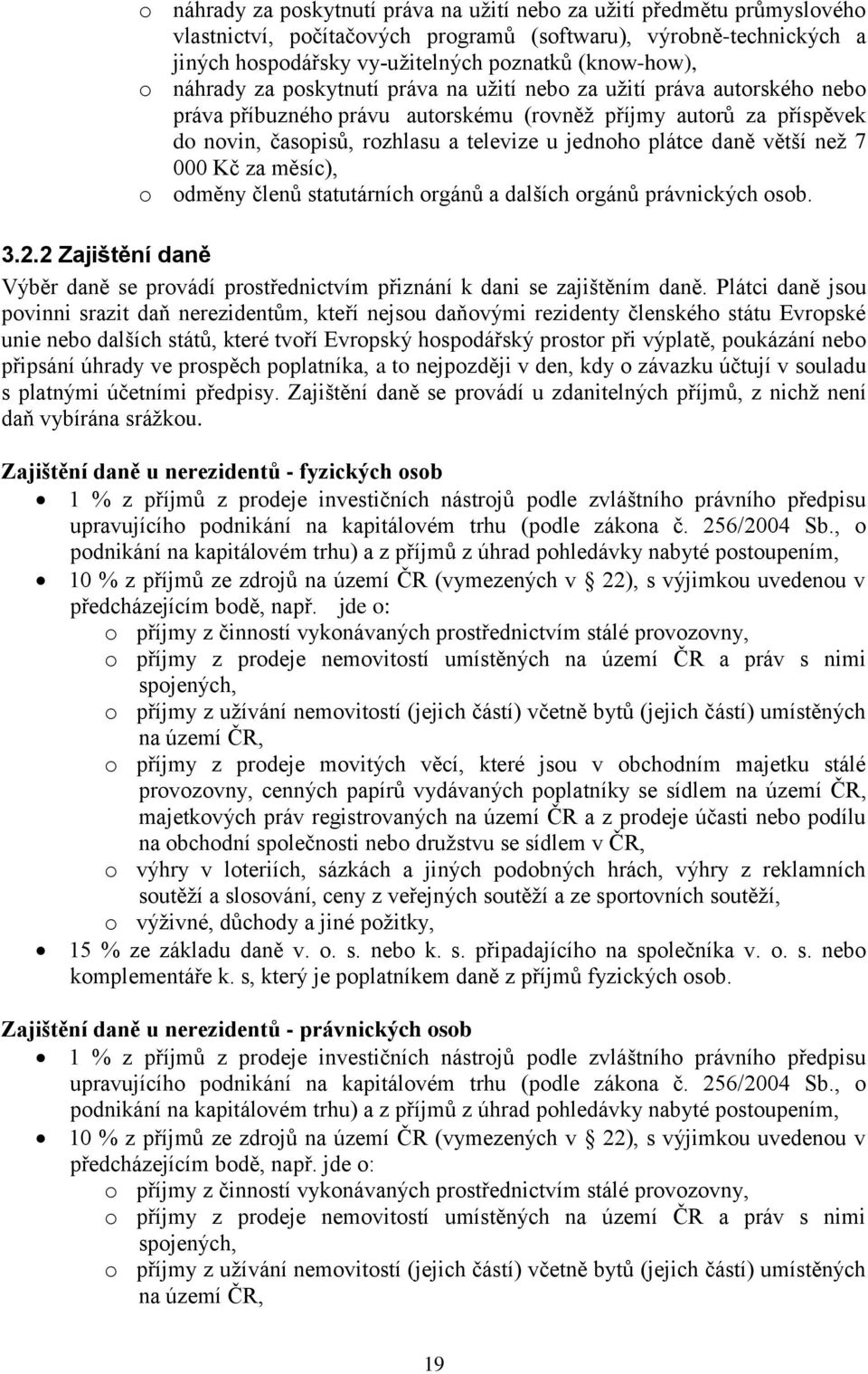 daně větší než 7 000 Kč za měsíc), o odměny členů statutárních orgánů a dalších orgánů právnických osob. 3.2.2 Zajištění daně Výběr daně se provádí prostřednictvím přiznání k dani se zajištěním daně.