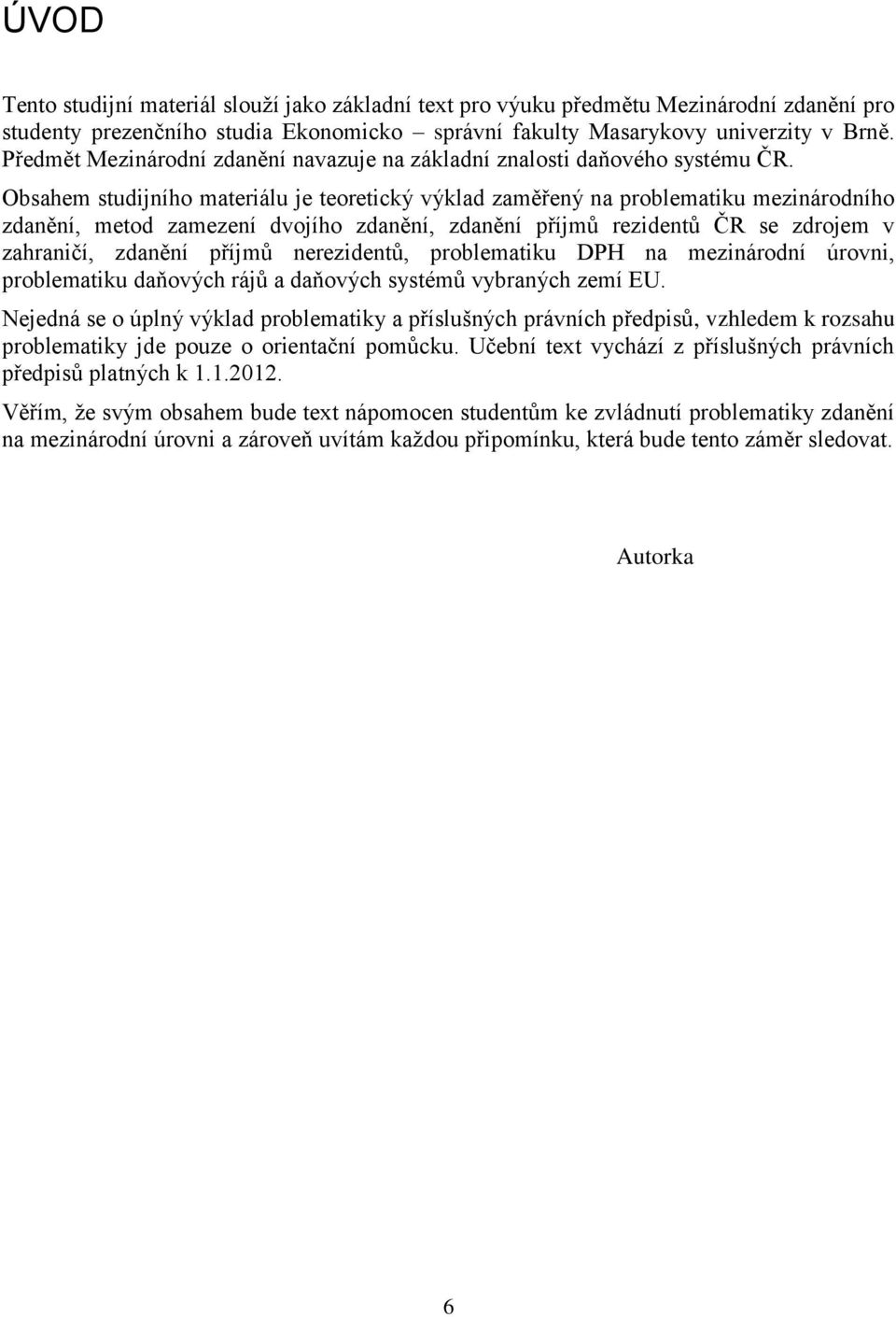 Obsahem studijního materiálu je teoretický výklad zaměřený na problematiku mezinárodního zdanění, metod zamezení dvojího zdanění, zdanění příjmů rezidentů ČR se zdrojem v zahraničí, zdanění příjmů