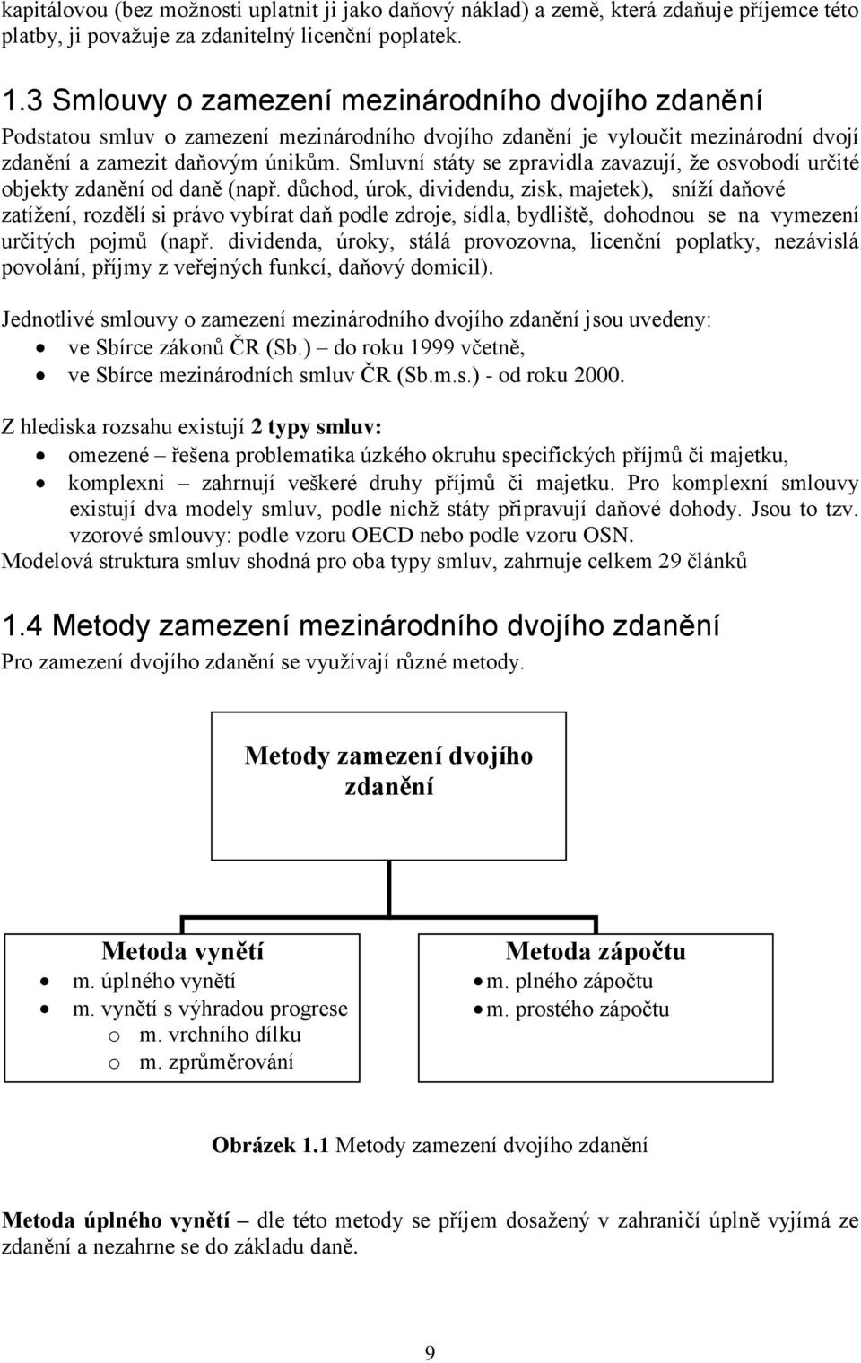 Smluvní státy se zpravidla zavazují, že osvobodí určité objekty zdanění od daně (např.