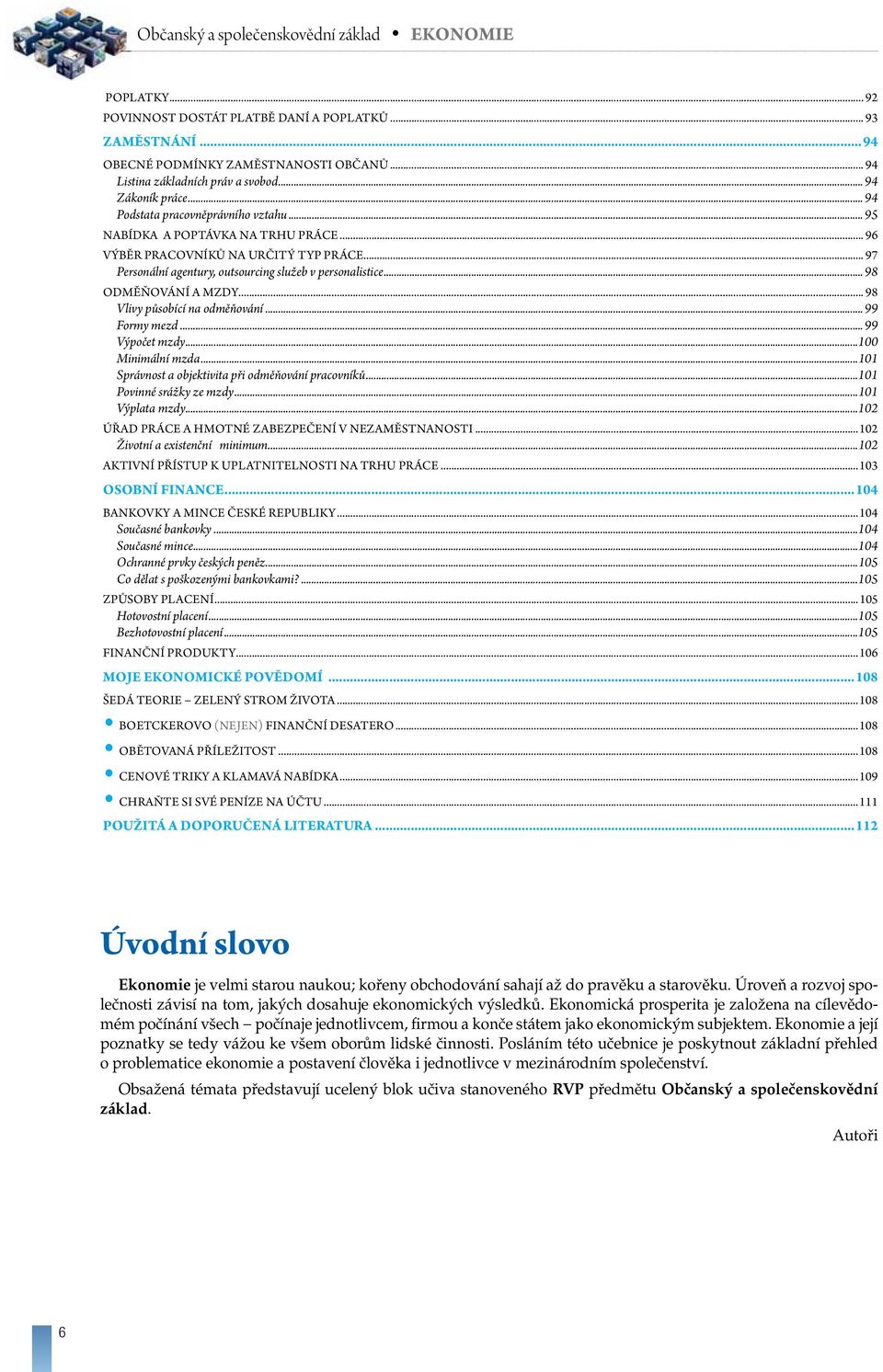 .. 97 Personální agentury, outsourcing služeb v personalistice... 98 ODMĚŇOVÁNÍ A MZDY... 98 Vlivy působící na odměňování... 99 Formy mezd... 99 Výpočet mzdy...100 Minimální mzda.