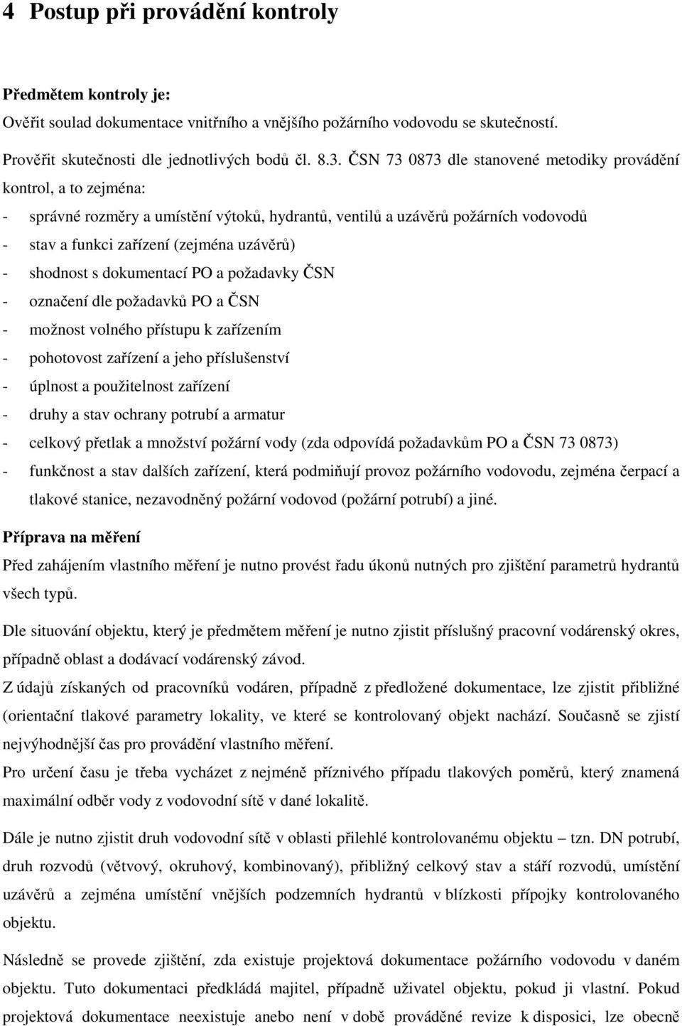 shodnost s dokumentací PO a požadavky ČSN - označení dle požadavků PO a ČSN - možnost volného přístupu k zařízením - pohotovost zařízení a jeho příslušenství - úplnost a použitelnost zařízení - druhy