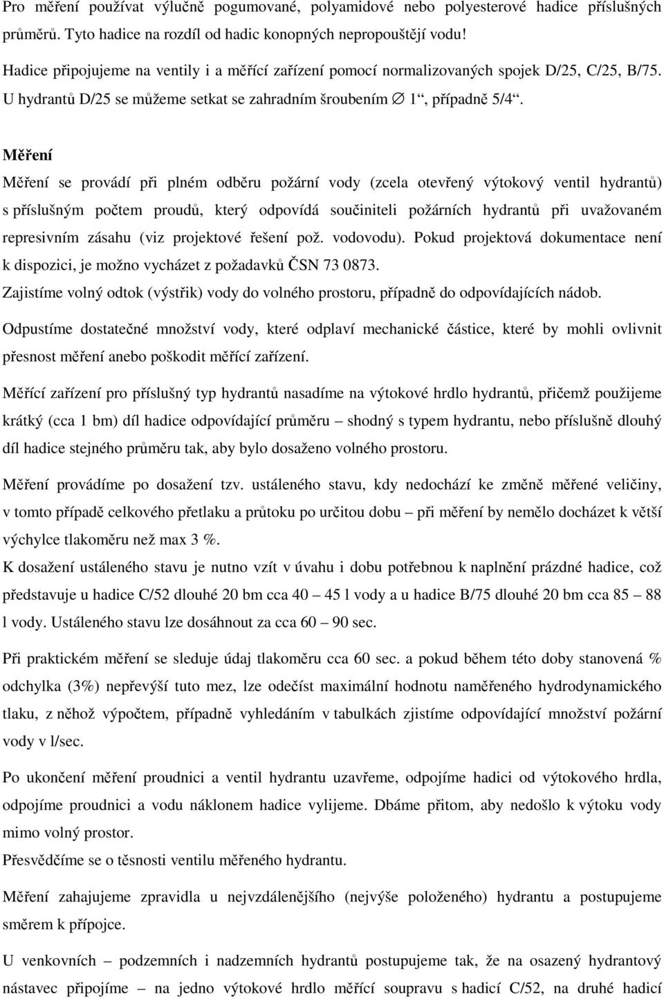 Měření Měření se provádí při plném odběru požární vody (zcela otevřený výtokový ventil hydrantů) s příslušným počtem proudů, který odpovídá součiniteli požárních hydrantů při uvažovaném represivním